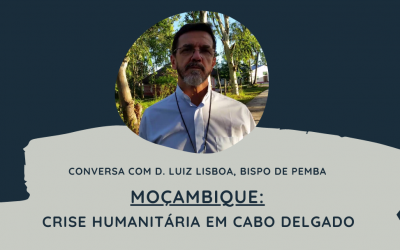 CONVERSA COM O BISPO DE PEMBA SOBRE A CRISE HUMANITÁRIA NA PROVÍNCIA DE CABO DELGADO, EM MOÇAMBIQUE